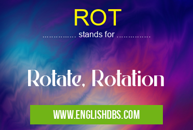 ROT means Rotate, Rotation ROT