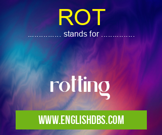 ROT means rotting ROT