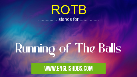 ROTB means Running of The Balls ROTB