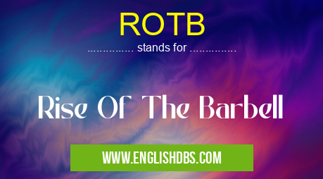 ROTB means Rise Of The Barbell ROTB