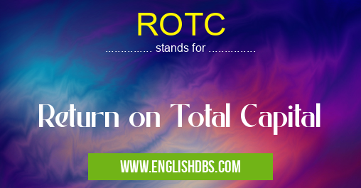 ROTC means Return on Total Capital ROTC