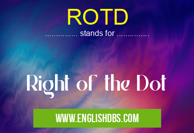 ROTD means Right of the Dot ROTD
