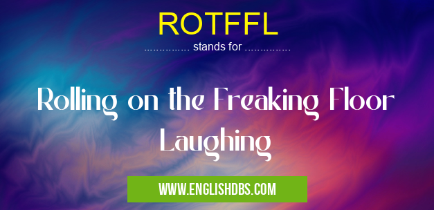 ROTFFL means Rolling on the Freaking Floor Laughing ROTFFL