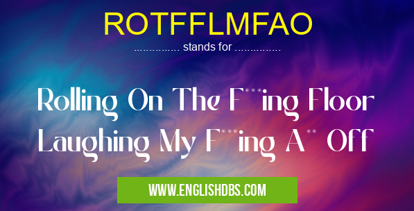 ROTFFLMFAO means Rolling On The F***ing Floor Laughing My F***ing A** Off ROTFFLMFAO