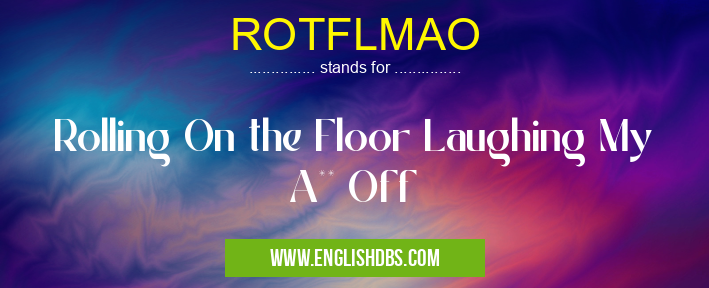 ROTFLMAO means Rolling On the Floor Laughing My A** Off ROTFLMAO