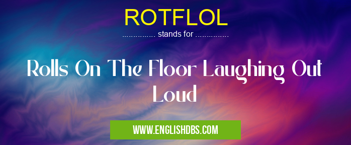 ROTFLOL means Rolls On The Floor Laughing Out Loud ROTFLOL