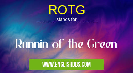 ROTG means Runnin of the Green ROTG