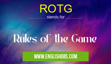 ROTG means Rules of the Game ROTG
