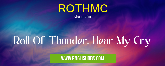 ROTHMC means Roll Of Thunder, Hear My Cry ROTHMC