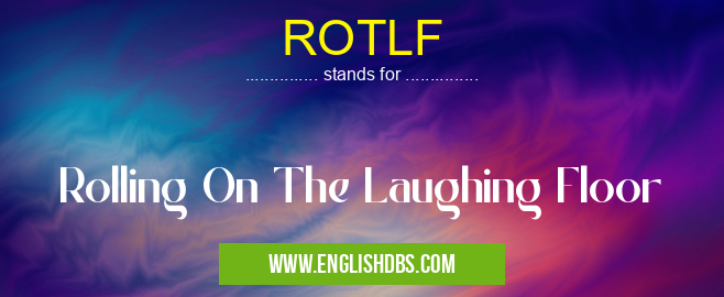 ROTLF means Rolling On The Laughing Floor ROTLF
