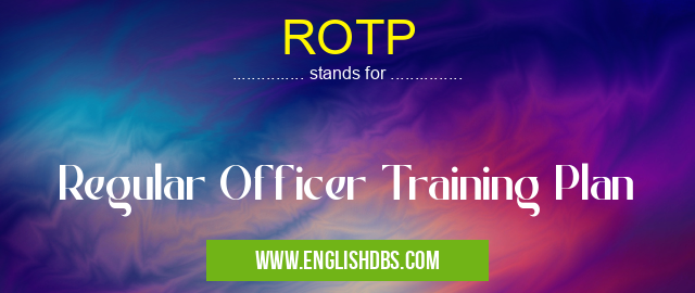 ROTP means Regular Officer Training Plan ROTP