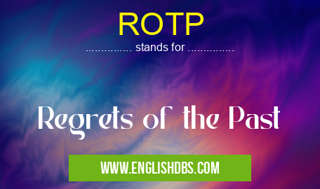 ROTP means Regrets of the Past ROTP