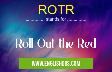 ROTR means Roll Out the Red ROTR