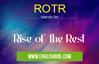 ROTR means Rise of the Rest ROTR