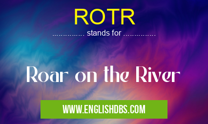 ROTR means Roar on the River ROTR