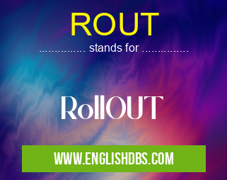 ROUT means RollOUT ROUT
