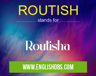 ROUTISH means Routisha ROUTISH