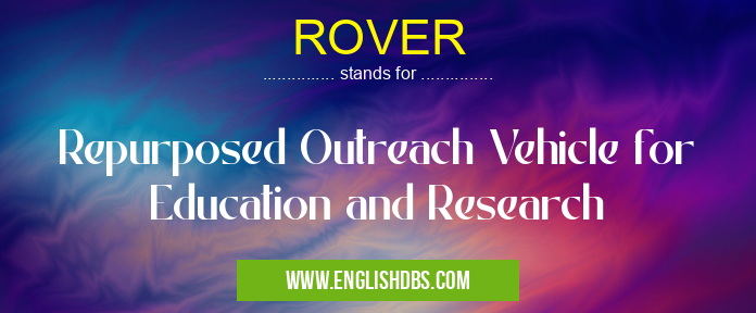 ROVER means Repurposed Outreach Vehicle for Education and Research ROVER