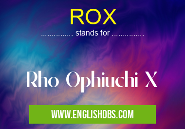 ROX means Rho Ophiuchi X ROX
