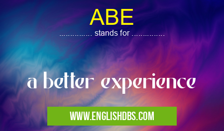 ABE means a better experience ABE