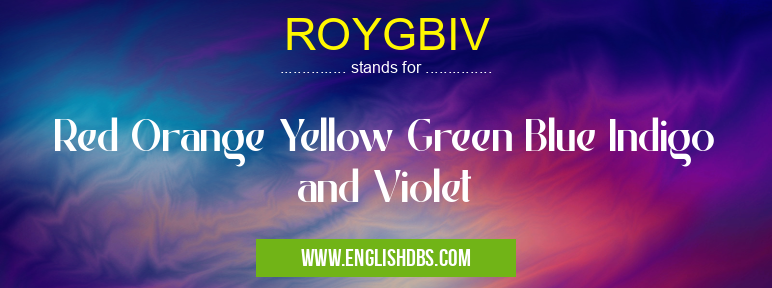 ROYGBIV means Red Orange Yellow Green Blue Indigo and Violet ROYGBIV