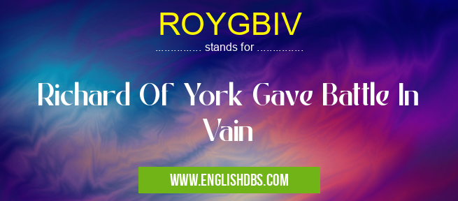 ROYGBIV means Richard Of York Gave Battle In Vain ROYGBIV