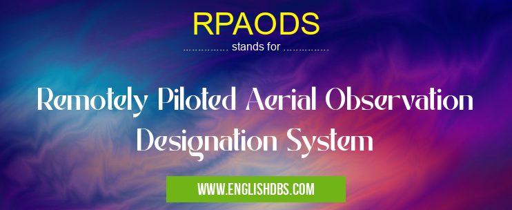 RPAODS means Remotely Piloted Aerial Observation Designation System RPAODS