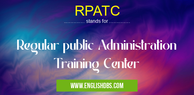 RPATC means Regular public Administration Training Center RPATC
