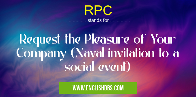 RPC means Request the Pleasure of Your Company (Naval invitation to a social event) RPC