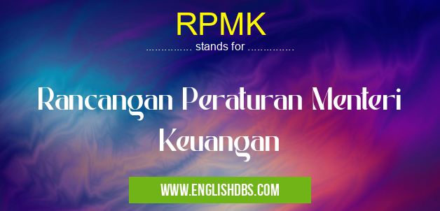 RPMK means Rancangan Peraturan Menteri Keuangan RPMK