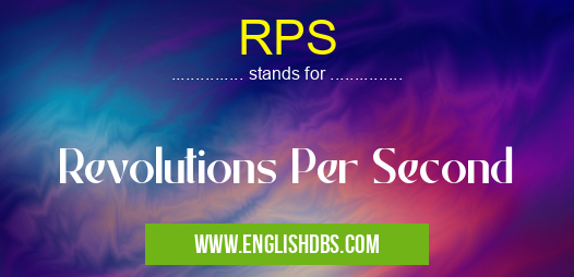 RPS means Revolutions Per Second RPS