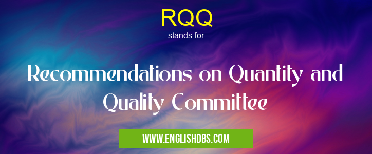 RQQ means Recommendations on Quantity and Quality Committee RQQ