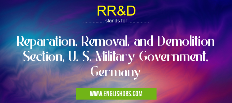RR&D means Reparation, Removal, and Demolition Section, U. S. Military Government, Germany RR&D