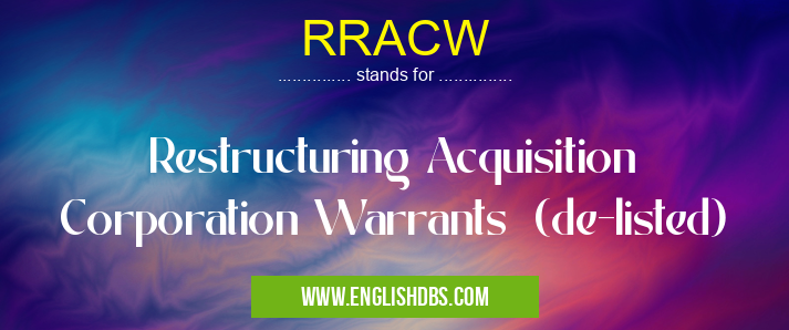 RRACW means Restructuring Acquisition Corporation Warrants (de-listed) RRACW