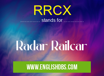 RRCX means Radar Railcar RRCX