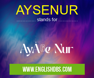 AYSENUR means AyÅŸe Nur AYSENUR