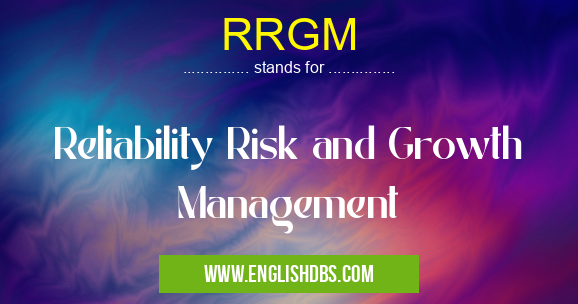 RRGM means Reliability Risk and Growth Management RRGM