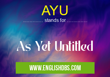 AYU means As Yet Untitled AYU