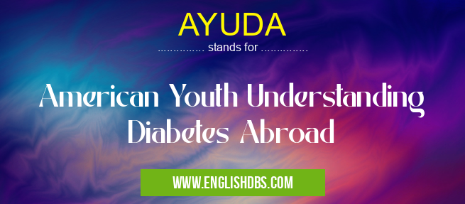 AYUDA means American Youth Understanding Diabetes Abroad AYUDA
