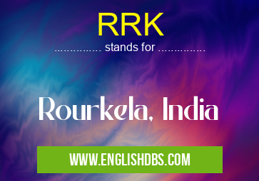 RRK means Rourkela, India RRK