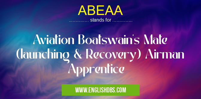 ABEAA means Aviation Boatswain's Mate (launching & Recovery) Airman Apprentice ABEAA