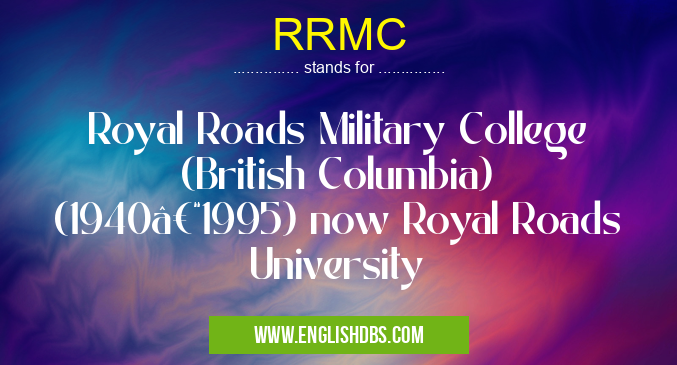 RRMC means Royal Roads Military College (British Columbia) (1940–1995) now Royal Roads University RRMC