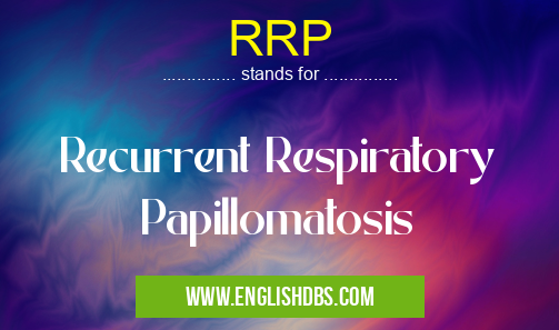 RRP means Recurrent Respiratory Papillomatosis RRP