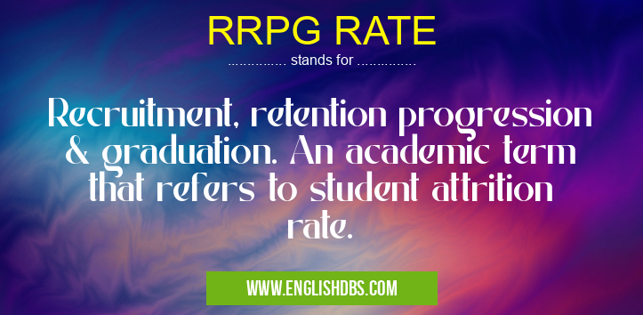 RRPG RATE means Recruitment, retention progression & graduation. An academic term that refers to student attrition rate. RRPG RATE
