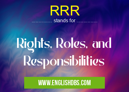 RRR means Rights, Roles, and Responsibilities RRR