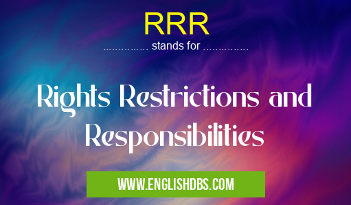 RRR means Rights Restrictions and Responsibilities RRR