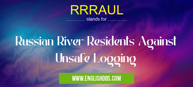 RRRAUL means Russian River Residents Against Unsafe Logging RRRAUL