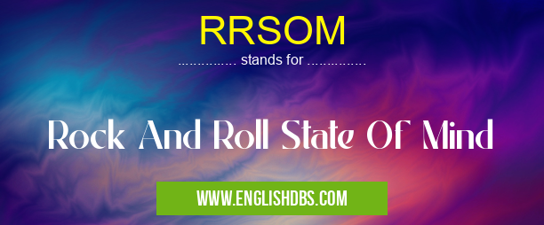 RRSOM means Rock And Roll State Of Mind RRSOM