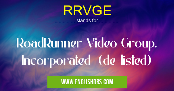 RRVGE means RoadRunner Video Group, Incorporated (de-listed) RRVGE