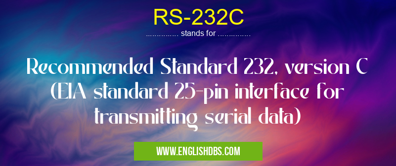 RS-232C means Recommended Standard 232, version C (EIA standard 25-pin interface for transmitting serial data) RS-232C